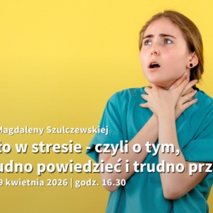 Zapraszamy na wykład naszej psychoterapeutki i terapeutki zaburzeń odżywiania, mgr Magdaleny Szulczewskiej, pt. „Gardło w stresie – czyli o tym, co trudno powiedzieć i trudno przełknąć”.